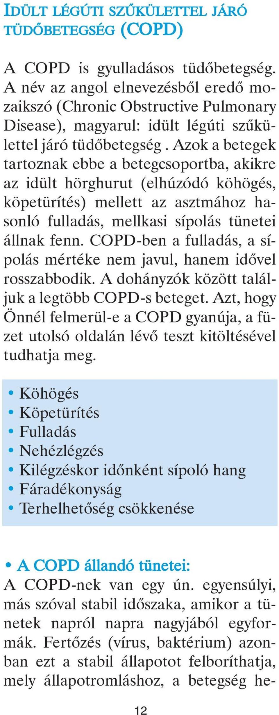 Azok a betegek tartoznak ebbe a betegcsoportba, akikre az idült hörghurut (elhúzódó köhögés, köpetürítés) mellett az asztmához hasonló fulladás, mellkasi sípolás tünetei állnak fenn.