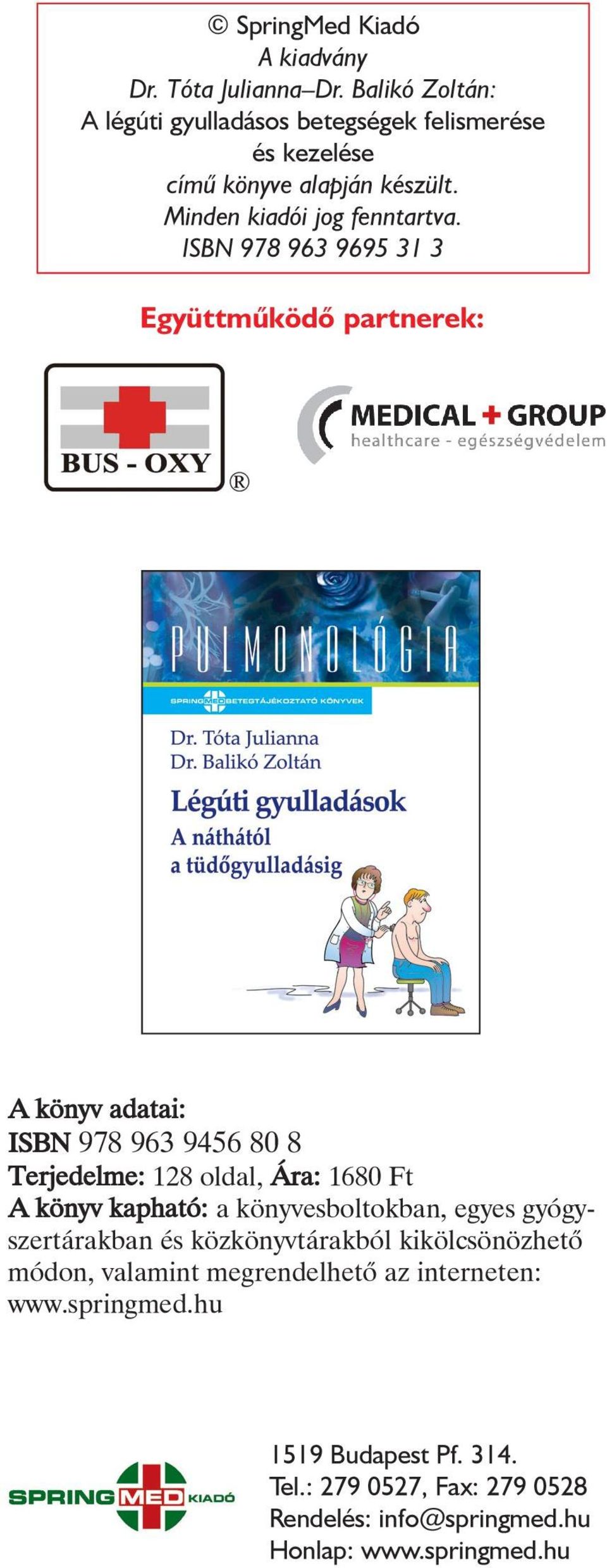 ISBN 978 963 9695 31 3 Együttmûködõ partnerek: A könyv adatai: ISBN 978 963 9456 80 8 Terjedelme: 128 oldal, Ára: 1680 Ft A könyv kapható: a