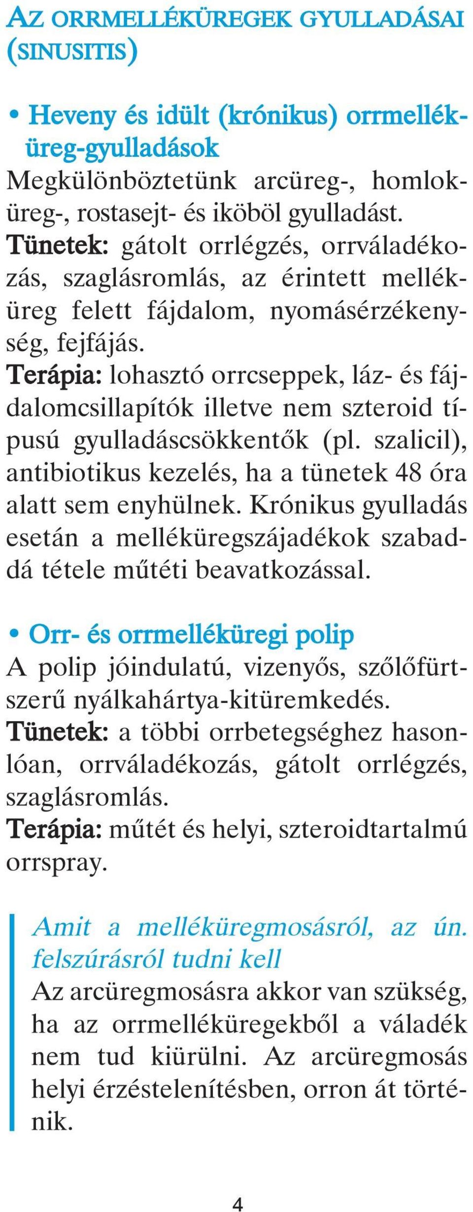 Terápia: lohasztó orrcseppek, láz- és fájdalomcsillapítók illetve nem szteroid típusú gyulladáscsökkentôk (pl. szalicil), antibiotikus kezelés, ha a tünetek 48 óra alatt sem enyhülnek.