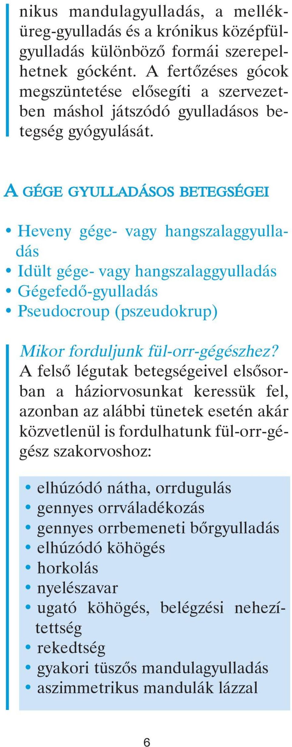 A GÉGE GYULLADÁSOS BETEGSÉGEI Heveny gége- vagy hangszalaggyulladás Idült gége- vagy hangszalaggyulladás Gégefedô-gyulladás Pseudocroup (pszeudokrup) Mikor forduljunk fül-orr-gégészhez?