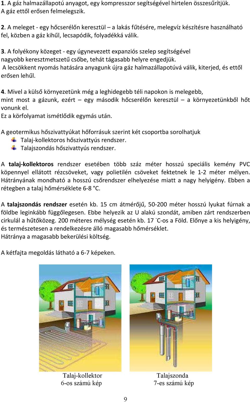 A folyékony közeget - egy úgynevezett expanziós szelep segítségével nagyobb keresztmetszetű csőbe, tehát tágasabb helyre engedjük.