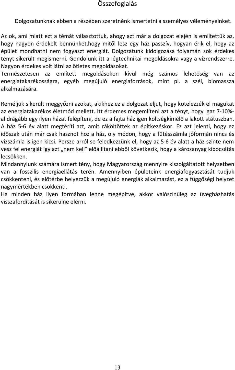 nem fogyaszt energiát. Dolgozatunk kidolgozása folyamán sok érdekes tényt sikerült megismerni. Gondolunk itt a légtechnikai megoldásokra vagy a vízrendszerre.