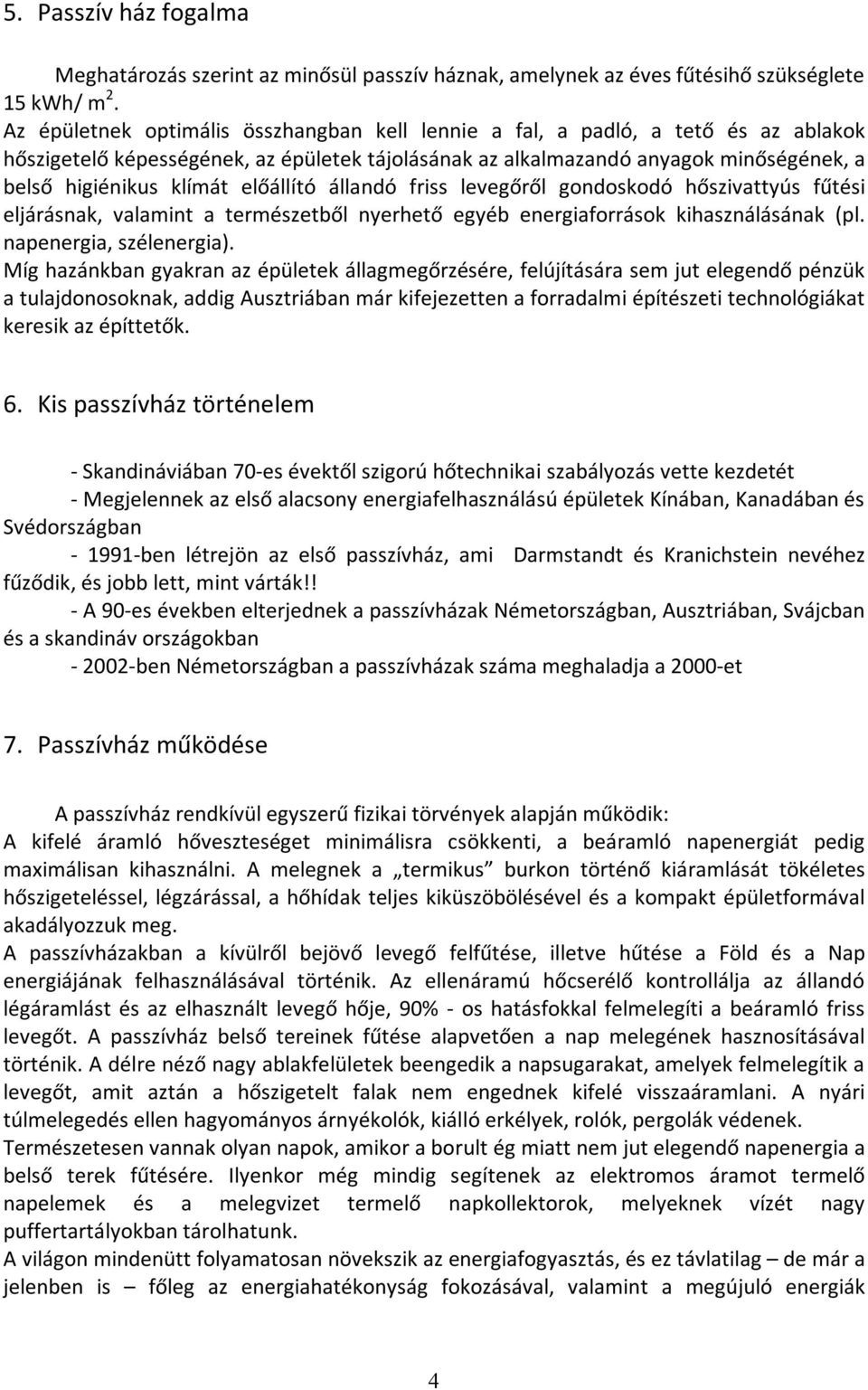 előállító állandó friss levegőről gondoskodó hőszivattyús fűtési eljárásnak, valamint a természetből nyerhető egyéb energiaforrások kihasználásának (pl. napenergia, szélenergia).