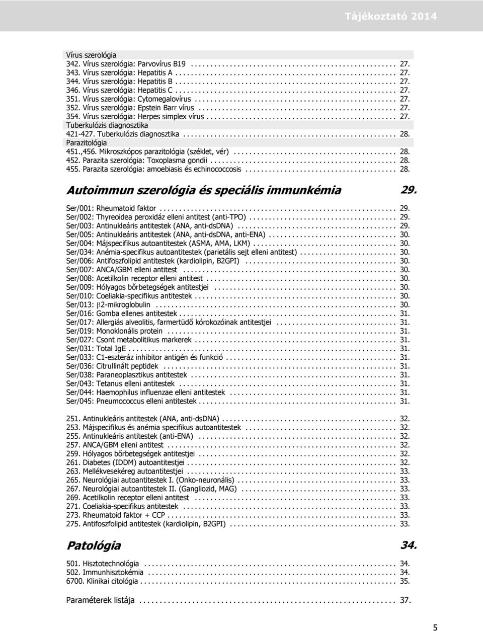 Vírus szerológia: Cytomegalovírus.....................................................27. 352. Vírus szerológia: Epstein Barr vírus....................................................27. 354.