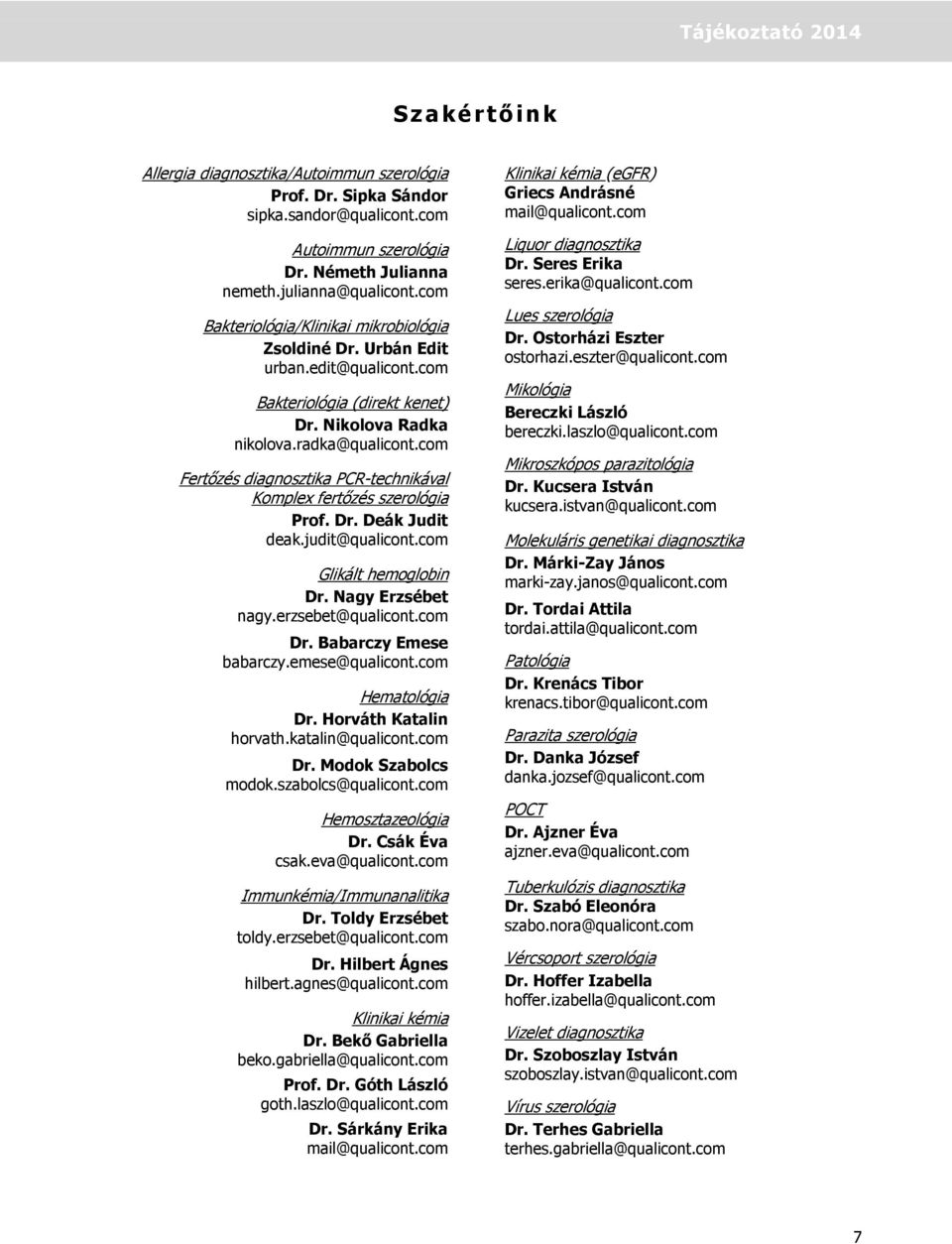 com Fertőzés diagnosztika PCR-technikával Komplex fertőzés szerológia Prof. Dr. Deák Judit deak.judit@qualicont.com Glikált hemoglobin Dr. Nagy Erzsébet nagy.erzsebet@qualicont.com Dr.