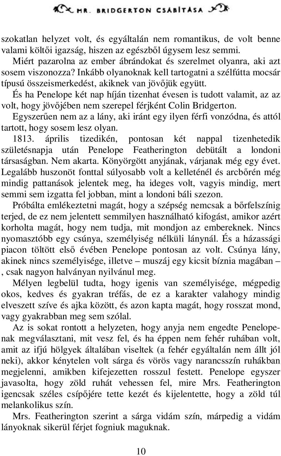 És ha Penelope két nap híján tizenhat évesen is tudott valamit, az az volt, hogy jövőjében nem szerepel férjként Colin Bridgerton.