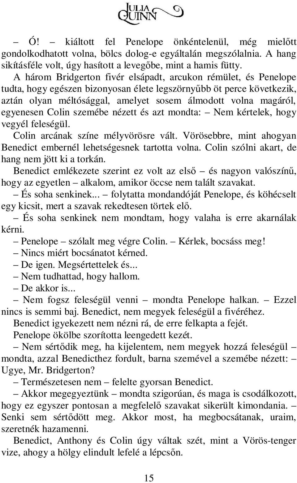 egyenesen Colin szemébe nézett és azt mondta: Nem kértelek, hogy vegyél feleségül. Colin arcának színe mélyvörösre vált. Vörösebbre, mint ahogyan Benedict embernél lehetségesnek tartotta volna.