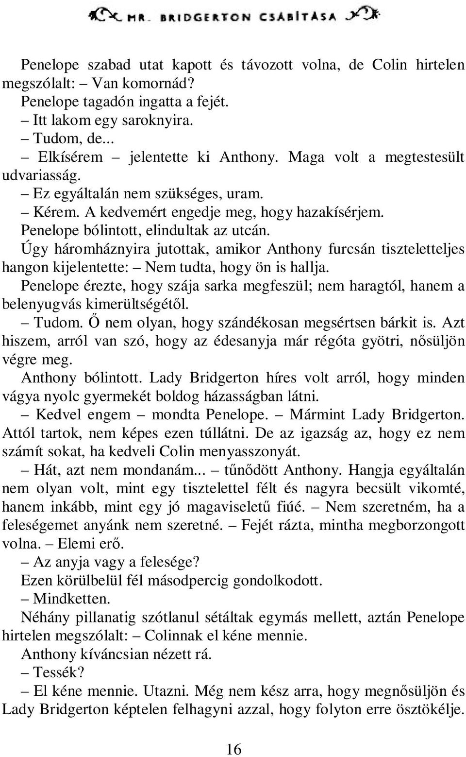 Úgy háromháznyira jutottak, amikor Anthony furcsán tiszteletteljes hangon kijelentette: Nem tudta, hogy ön is hallja.