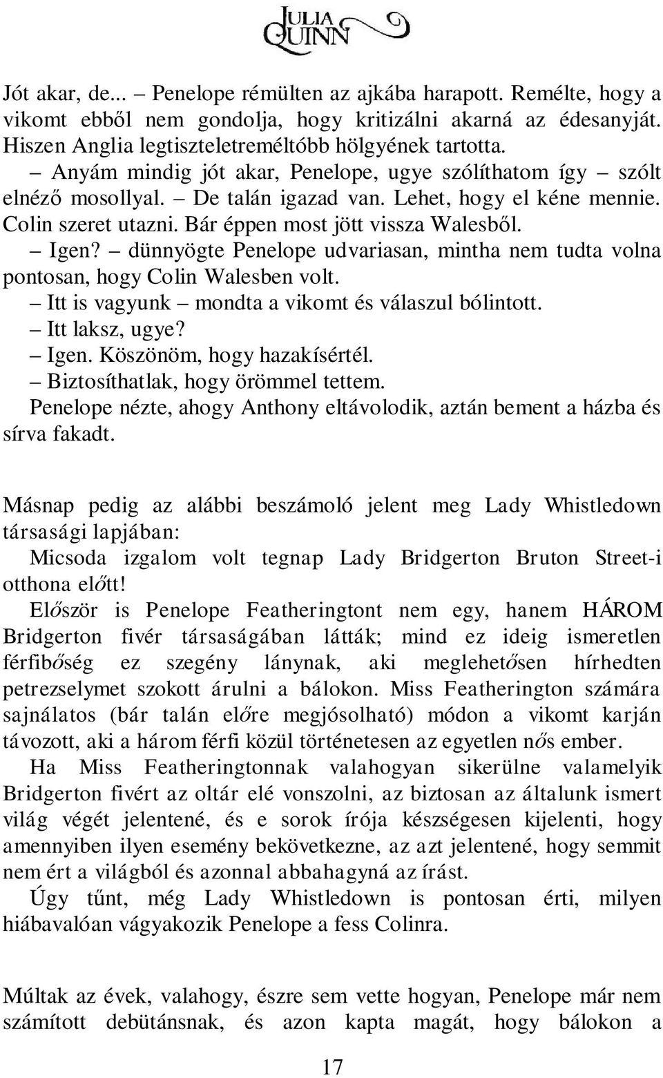 dünnyögte Penelope udvariasan, mintha nem tudta volna pontosan, hogy Colin Walesben volt. Itt is vagyunk mondta a vikomt és válaszul bólintott. Itt laksz, ugye? Igen. Köszönöm, hogy hazakísértél.