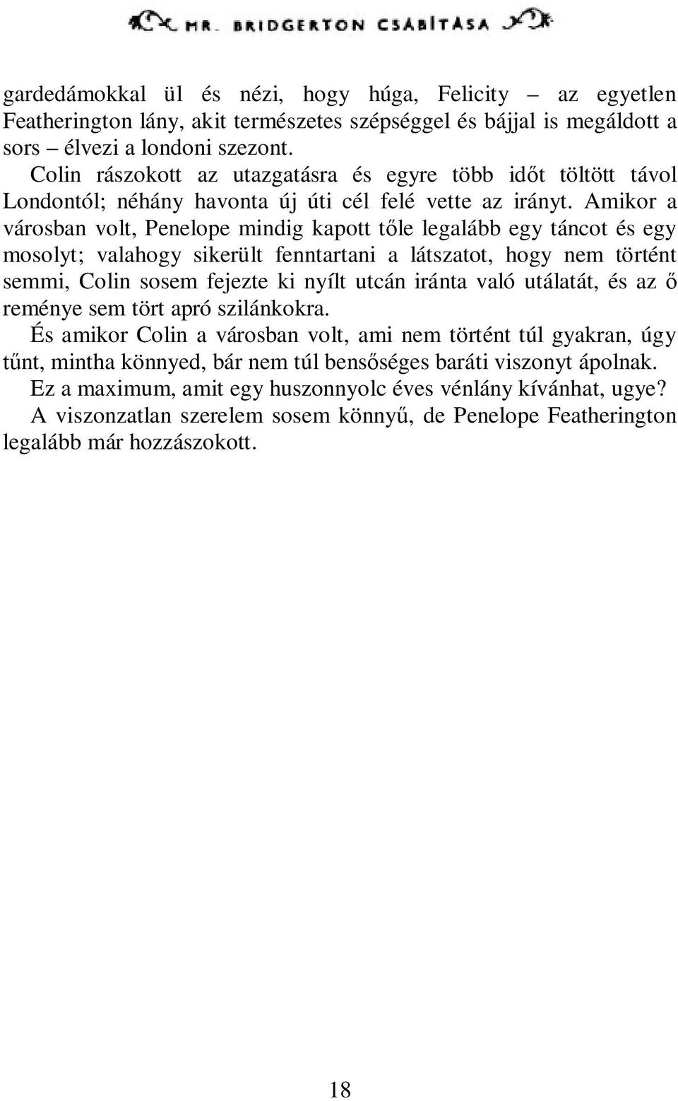 Amikor a városban volt, Penelope mindig kapott tőle legalább egy táncot és egy mosolyt; valahogy sikerült fenntartani a látszatot, hogy nem történt semmi, Colin sosem fejezte ki nyílt utcán iránta