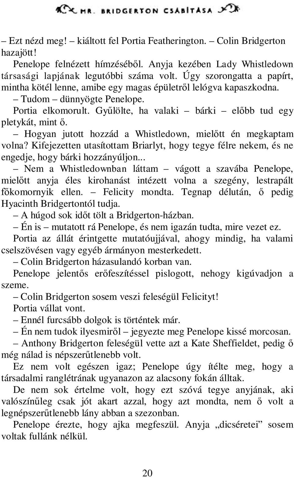 Hogyan jutott hozzád a Whistledown, mielőtt én megkaptam volna? Kifejezetten utasítottam Briarlyt, hogy tegye félre nekem, és ne engedje, hogy bárki hozzányúljon.