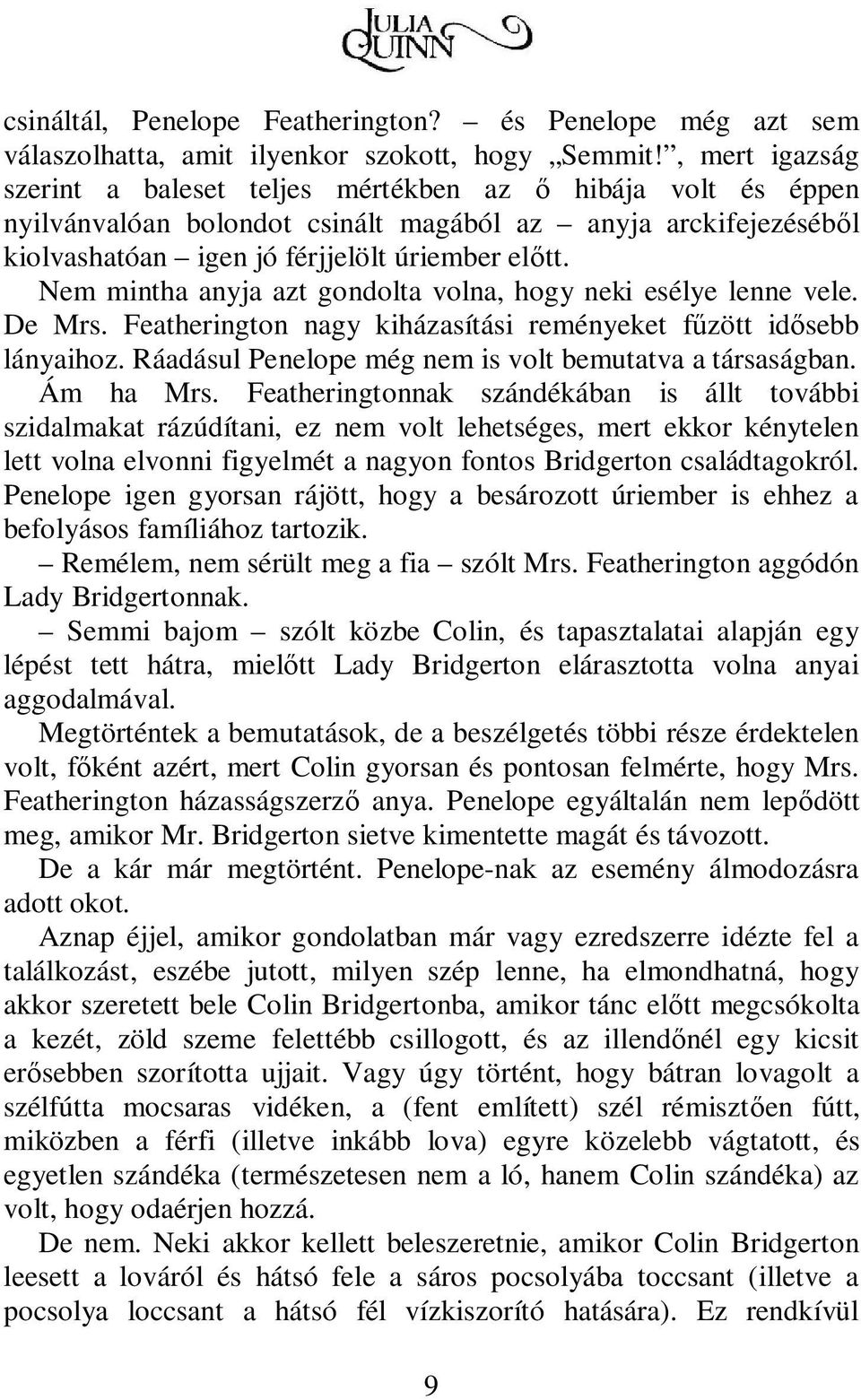 Nem mintha anyja azt gondolta volna, hogy neki esélye lenne vele. De Mrs. Featherington nagy kiházasítási reményeket fűzött idősebb lányaihoz.