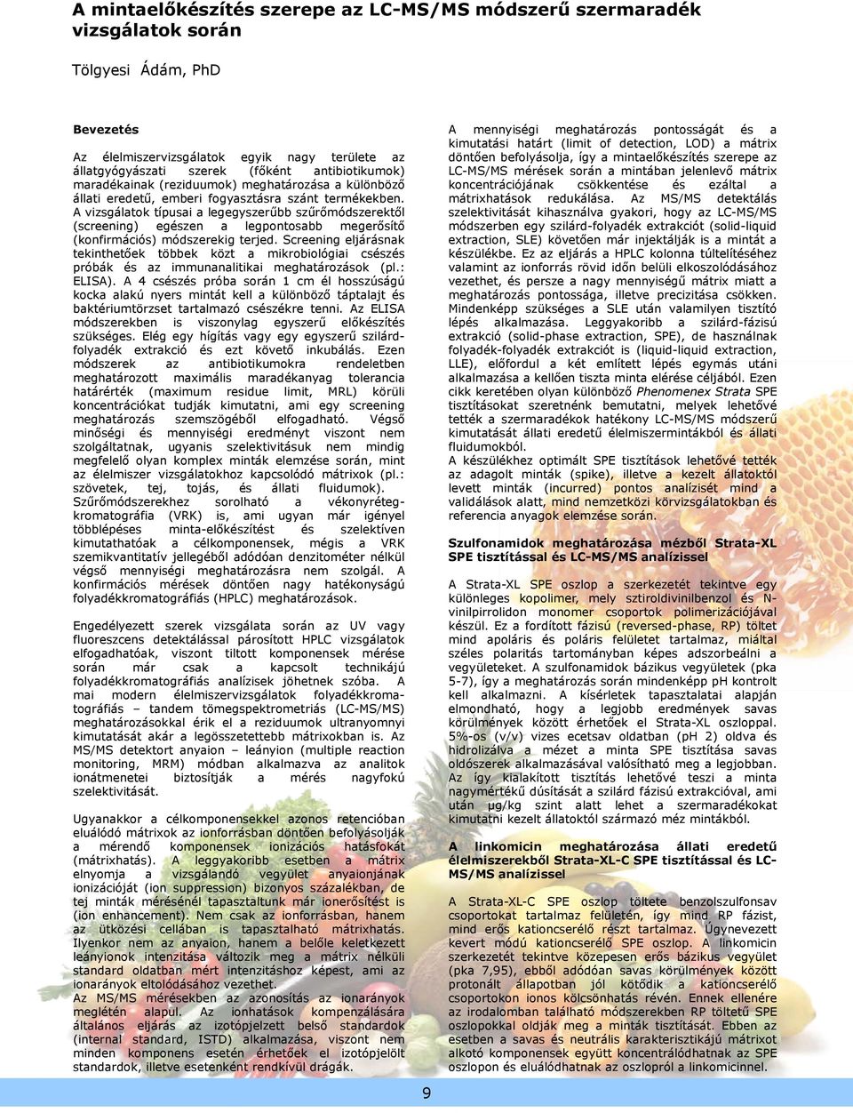 A vizsgálatok típusai a legegyszerűbb szűrőmódszerektől (screening) egészen a legpontosabb megerősítő (konfirmációs) módszerekig terjed.
