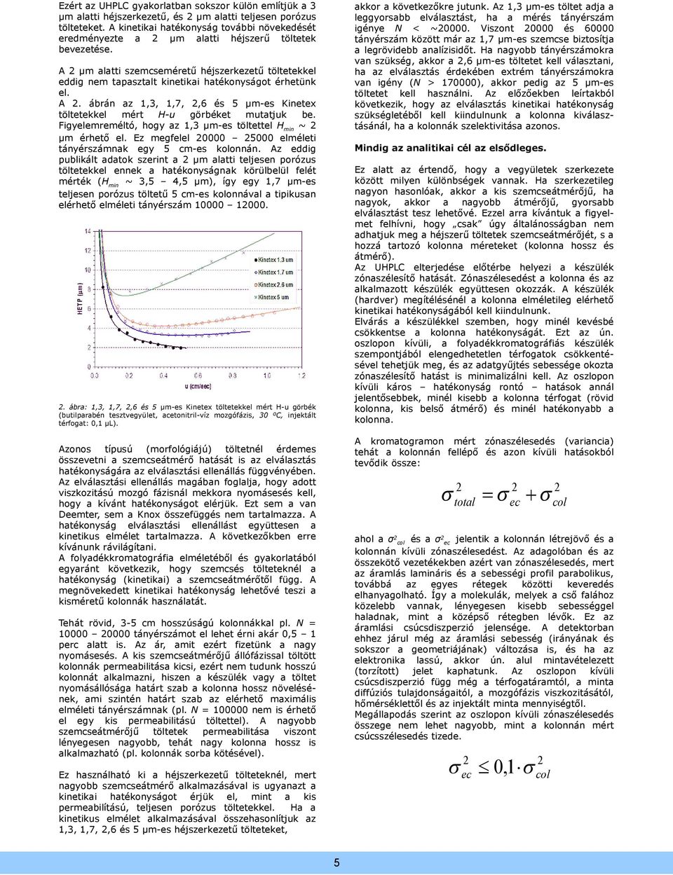 A µm alatti szemcseméretű héjszerkezetű töltetekkel eddig nem tapasztalt kinetikai hatékonyságot érhetünk el. A. ábrán az 1,3, 1,7,,6 és 5 µm-es Kinetex töltetekkel mért H-u görbéket mutatjuk be.