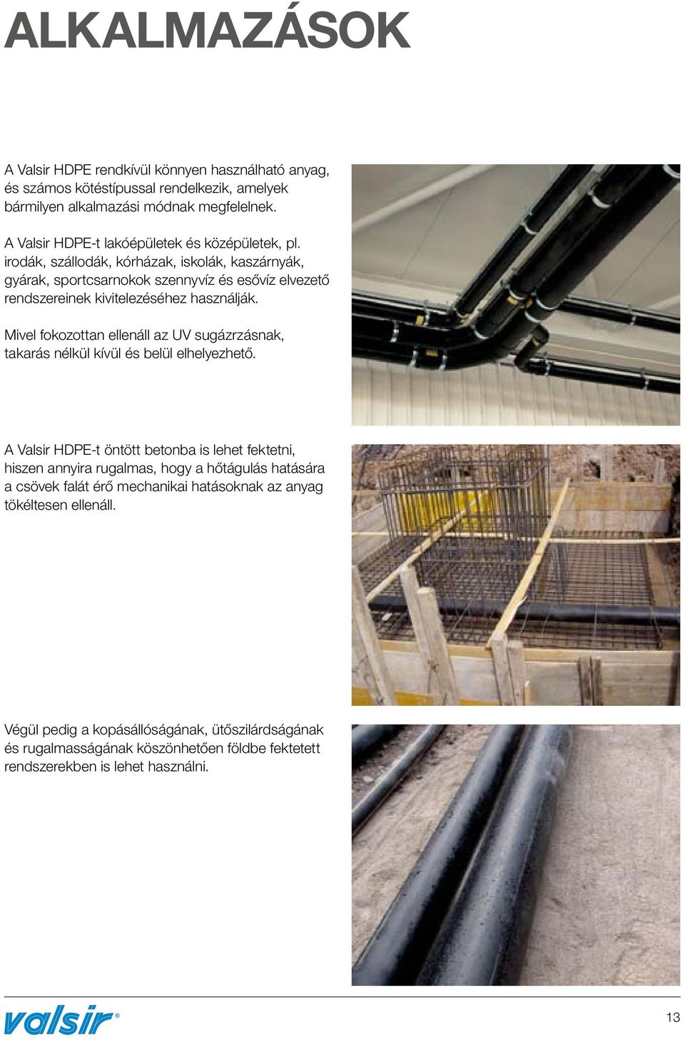 irodák, szállodák, kórházak, iskolák, kaszárnyák, gyárak, sportcsarnokok szennyvíz és esővíz elvezető rendszereinek kivitelezéséhez használják.