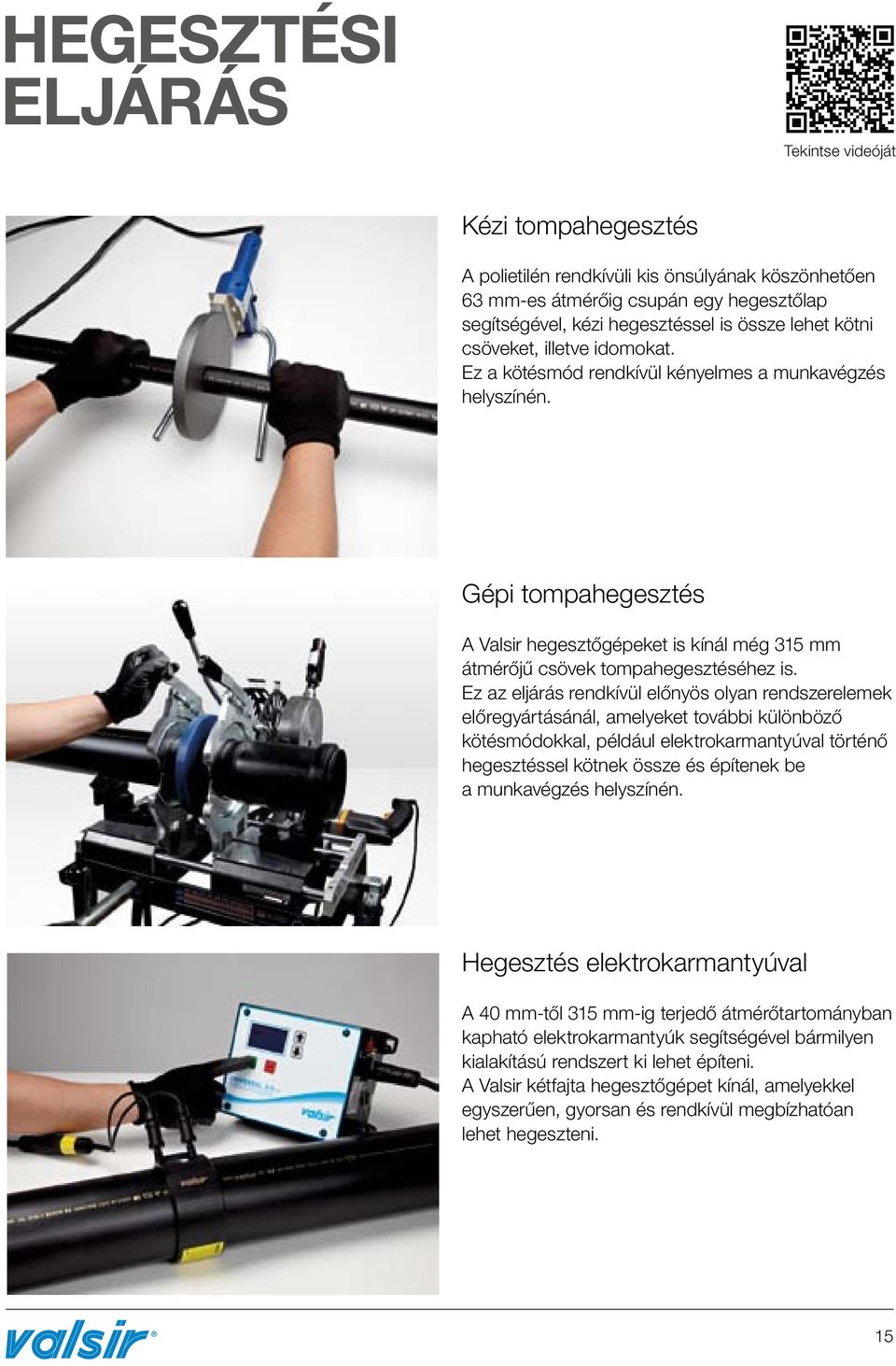 Ez az eljárás rendkívül előnyös olyan rendszerelemek előregyártásánál, amelyeket további különböző kötésmódokkal, például elektrokarmantyúval történő hegesztéssel kötnek össze és építenek be a