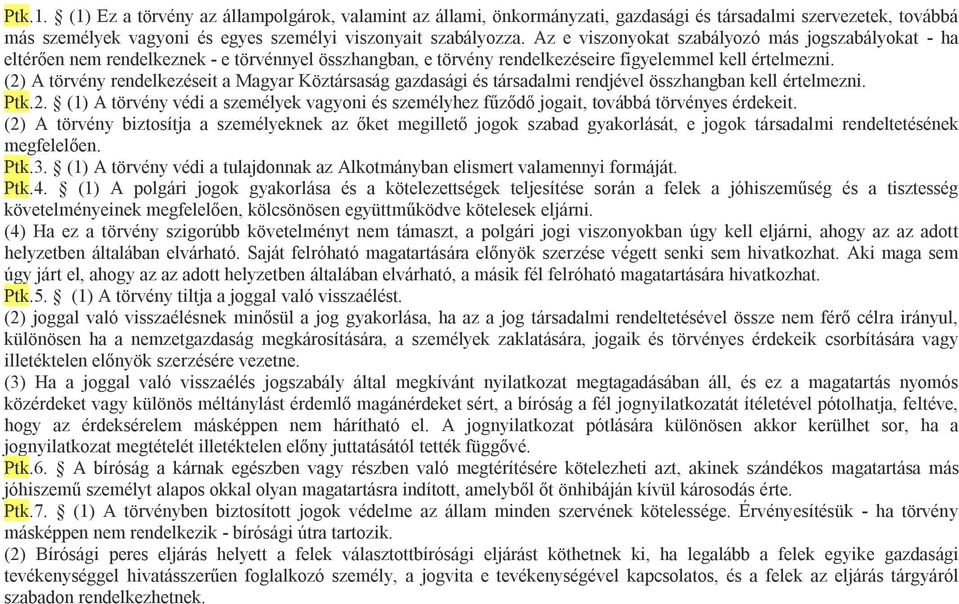 (2) A törvény rendelkezéseit a Magyar Köztársaság gazdasági és társadalmi rendjével összhangban kell értelmezni. Ptk.2. (1) A törvény védi a személyek vagyoni és személyhez fűződő jogait, továbbá törvényes érdekeit.