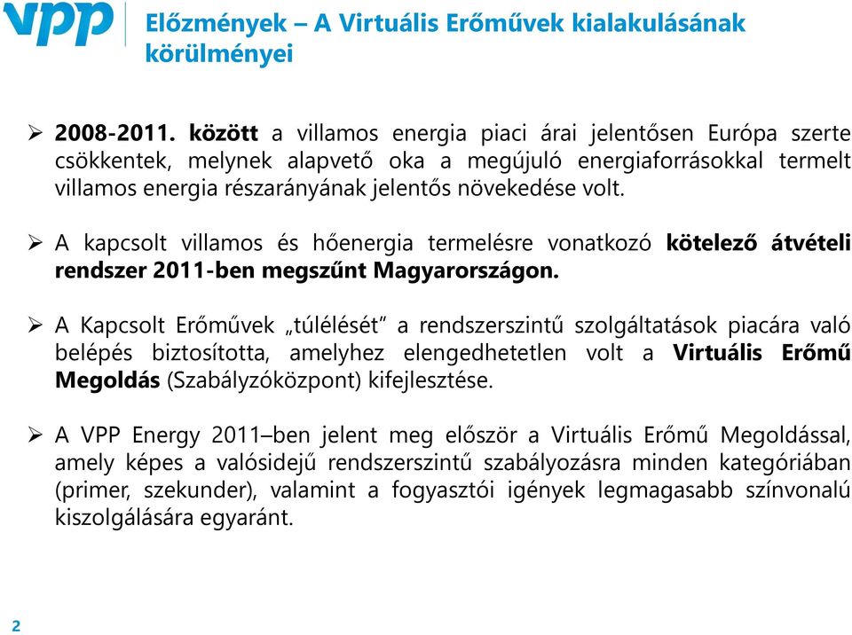 A kapcsolt villamos és hőenergia termelésre vonatkozó kötelező átvételi rendszer 2011-ben megszűnt Magyarországon.