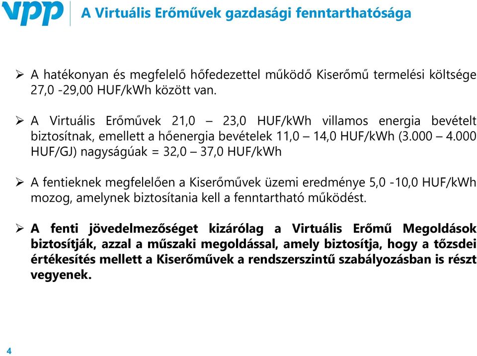 000 HUF/GJ) nagyságúak = 32,0 37,0 HUF/kWh A fentieknek megfelelően a Kiserőművek üzemi eredménye 5,0-10,0 HUF/kWh mozog, amelynek biztosítania kell a fenntartható