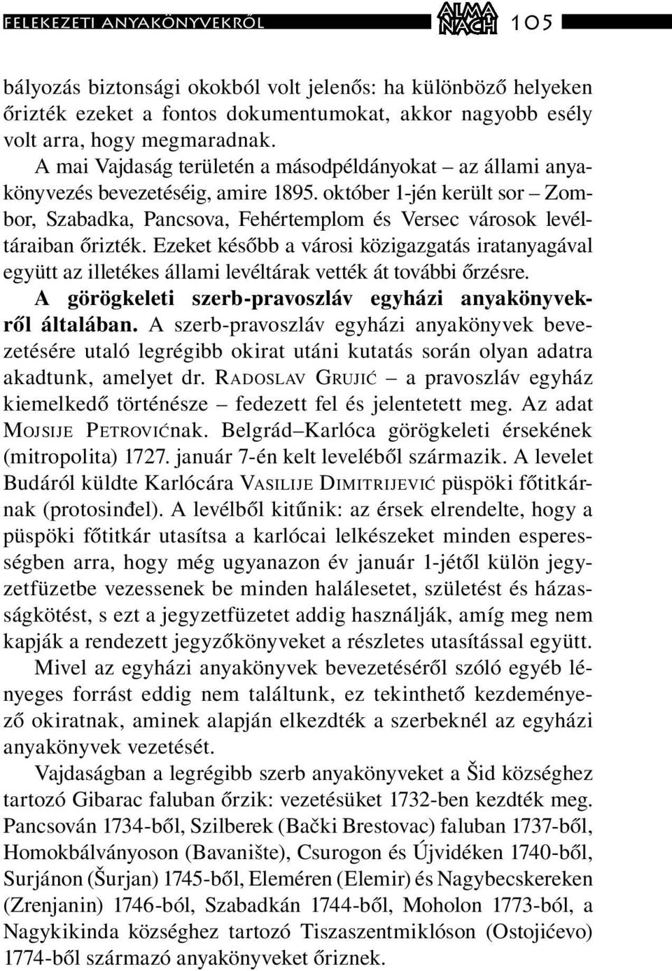 Ezeket később a városi közigazgatás iratanyagá val együtt az illetékes állami levéltárak vették át további őrzésre. A görögkeleti szerb-pravoszláv egyházi anyakönyvekről általában.