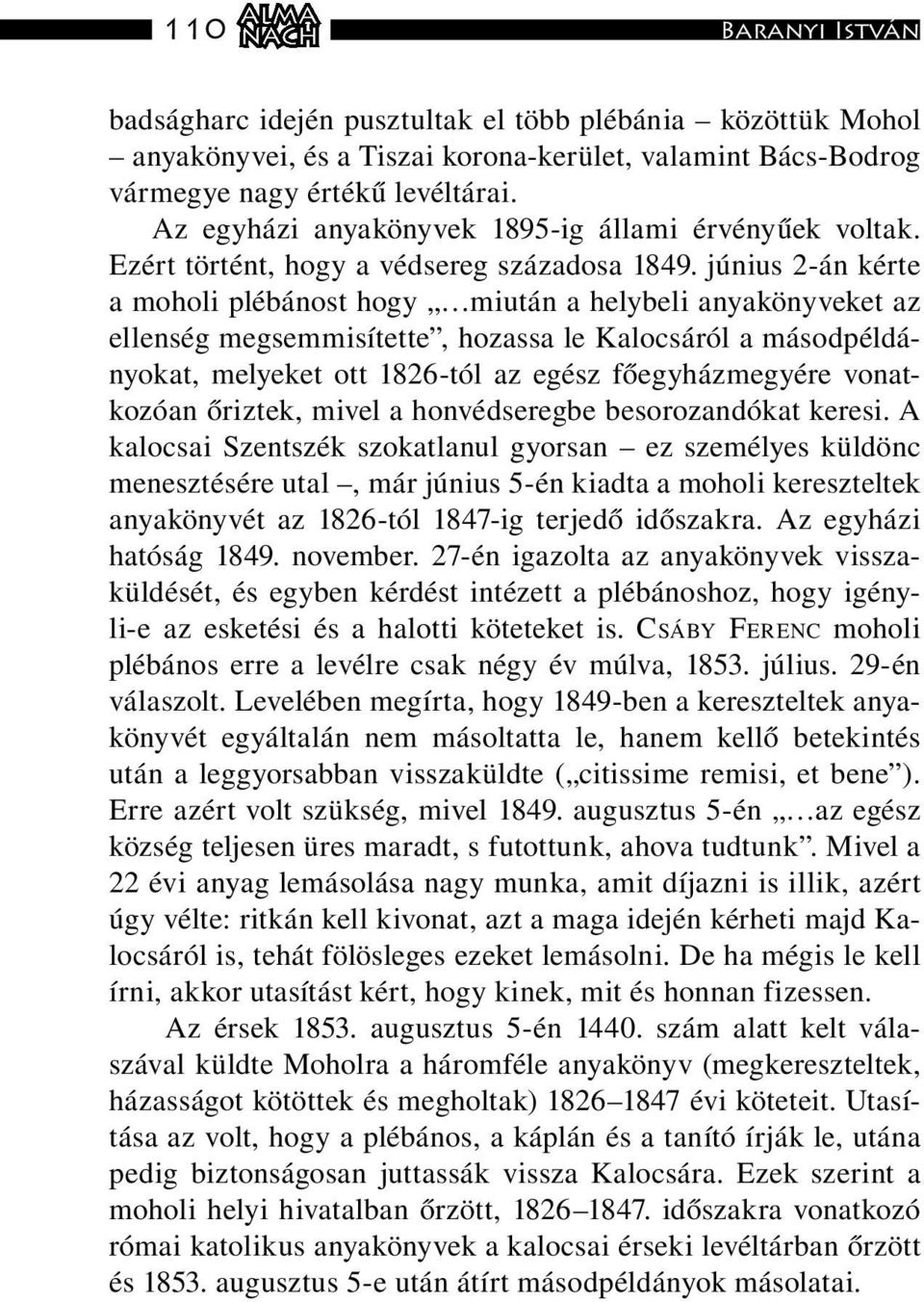 június 2-án kérte a moholi plébánost hogy miután a helybeli anyakönyveket az ellenség megsemmisítette, hozassa le Kalocsáról a másodpéldányokat, melyeket ott 1826-tól az egész főegyházmegyére