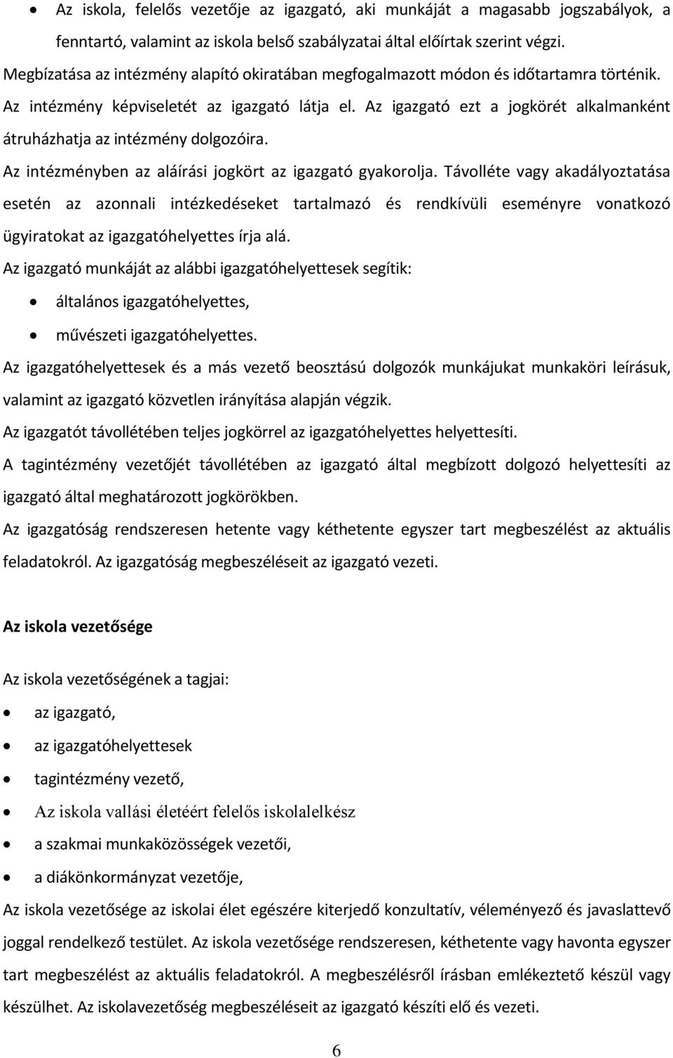 Az igazgató ezt a jogkörét alkalmanként átruházhatja az intézmény dolgozóira. Az intézményben az aláírási jogkört az igazgató gyakorolja.