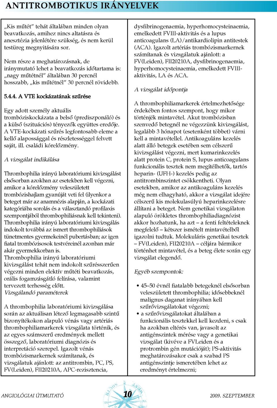 4. A VTE kockázatának szûrése Egy adott személy aktuális trombóziskockázata a belsõ (prediszponáló) és a külsõ (szituációs) tényezõk együttes eredõje.