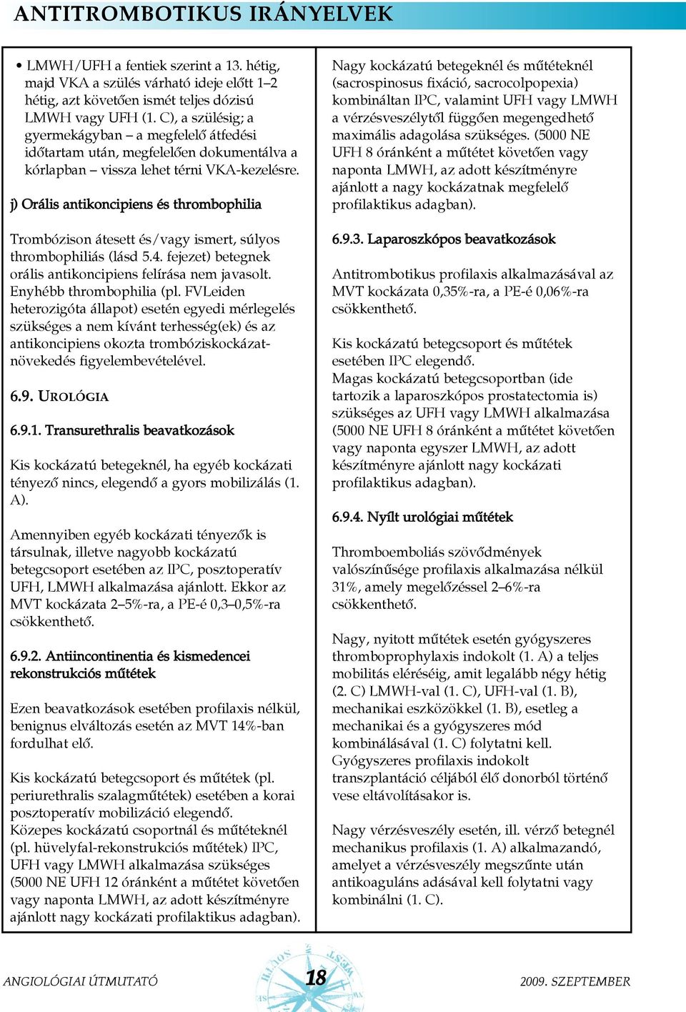 j) Orális antikoncipiens és thrombophilia Trombózison átesett és/vagy ismert, súlyos thrombophiliás (lásd 5.4. fejezet) betegnek orális antikoncipiens felírása nem javasolt. Enyhébb thrombophilia (pl.