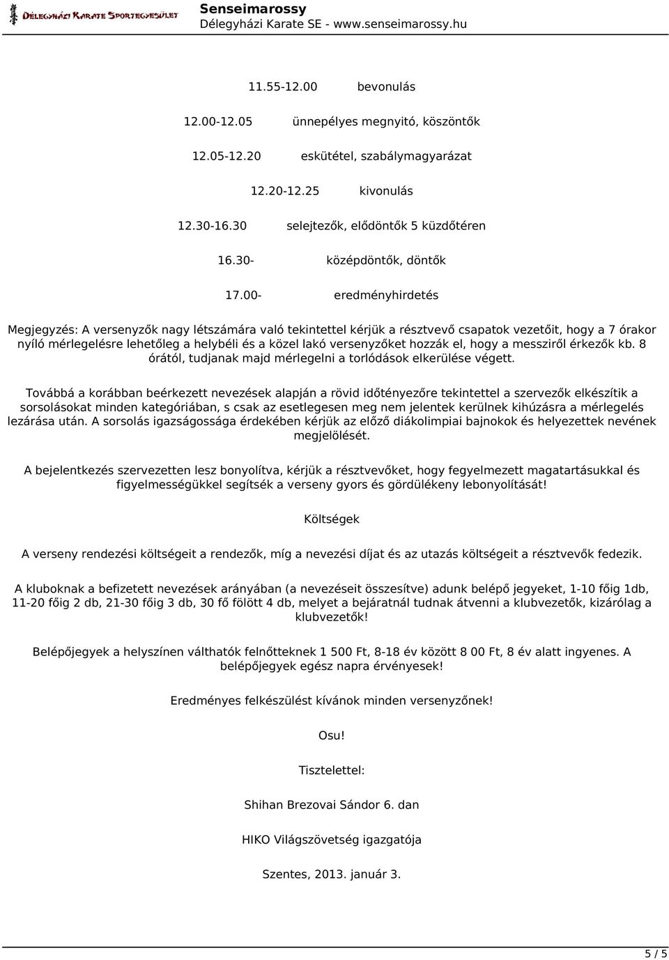 00- eredményhirdetés Megjegyzés: A versenyzők nagy létszámára való tekintettel kérjük a résztvevő csapatok vezetőit, hogy a 7 órakor nyíló mérlegelésre lehetőleg a helybéli és a közel lakó