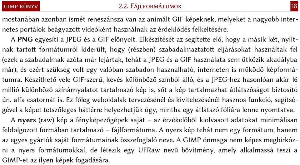 Elkészítését az segítette elő, hogy a másik két, nyíltnak tartott formátumról kiderült, hogy (részben) szabadalmaztatott eljárásokat használtak fel (ezek a szabadalmak azóta már lejártak, tehát a