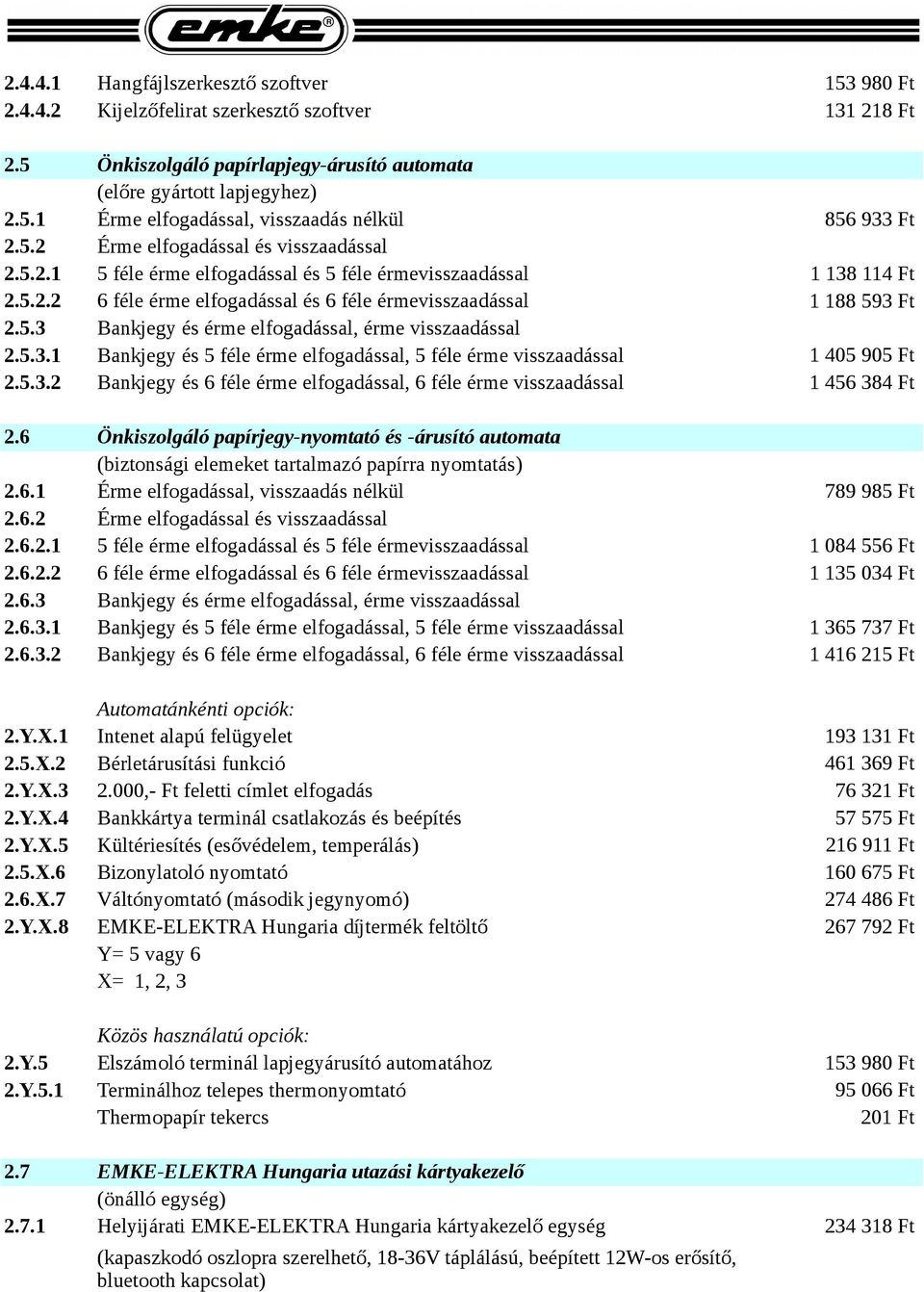 5.3.1 Bankjegy és 5 féle érme elfogadással, 5 féle érme visszaadással 2.5.3.2 Bankjegy és 6 féle érme elfogadással, 6 féle érme visszaadással 2.