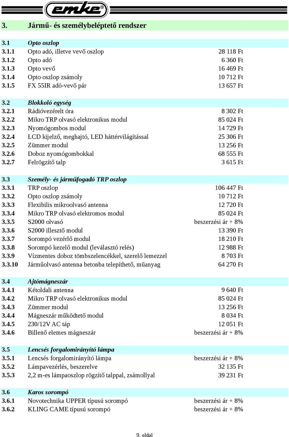 3 Személy- és járműfogadó TRP oszlop 3.3.1 TRP oszlop 106 447 Ft 3.3.2 Opto oszlop zsámoly 10 712 Ft 3.3.3 Flexibilis mikroolvasó antenna 12 720 Ft 3.3.4 Mikro TRP olvasó elektromos modul 85 024 Ft 3.