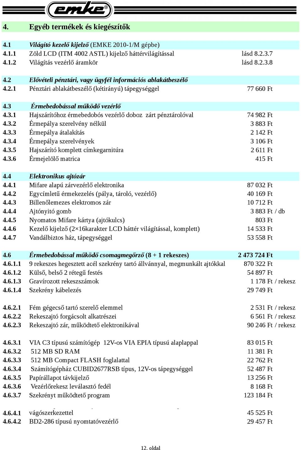 3.2 Érmepálya szerelvény nélkül 3 883 Ft ### 4.3.3 Érmepálya átalakítás 2 142 Ft ### 4.3.4 Érmepálya szerelvények 3 106 Ft ### 4.3.5 Hajszárító komplett címkegarnitúra 2 611 Ft ### 4.3.6 Érmejelölő matrica 415 Ft ### 4.