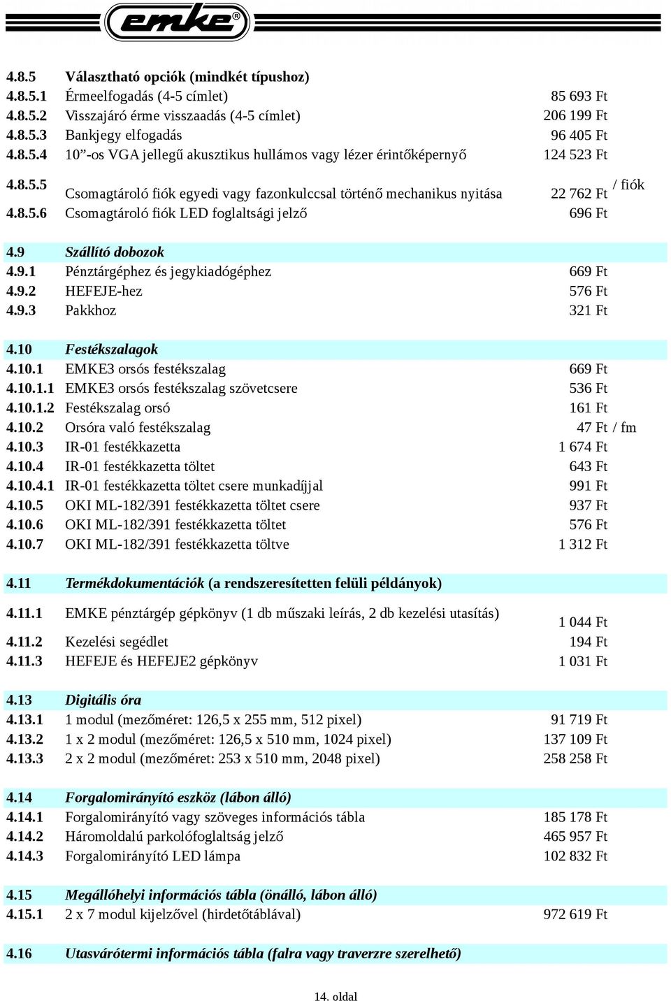9.2 HEFEJE-hez 576 Ft ### 4.9.3 Pakkhoz 321 Ft ### 4.10 Festékszalagok 4.10.1 EMKE3 orsós festékszalag 669 Ft ### 4.10.1.1 EMKE3 orsós festékszalag szövetcsere 536 Ft ### 4.10.1.2 Festékszalag orsó 161 Ft ### 4.