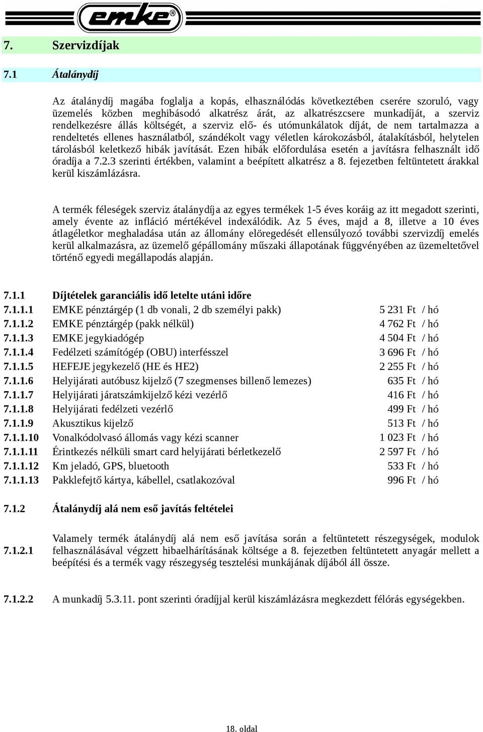 állás költségét, a szerviz elő- és utómunkálatok díját, de nem tartalmazza a rendeltetés ellenes használatból, szándékolt vagy véletlen károkozásból, átalakításból, helytelen tárolásból keletkező