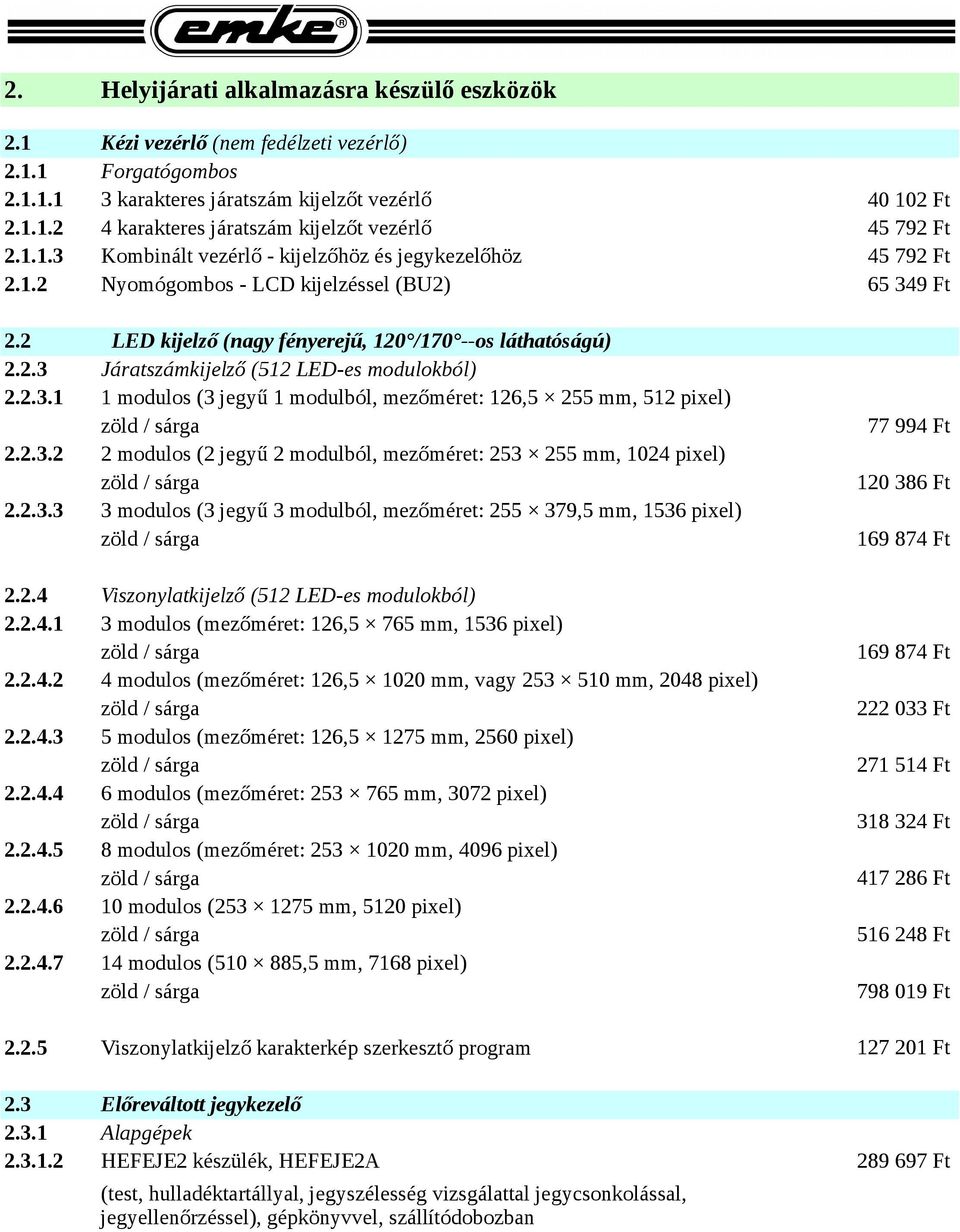 2.3.1 1 modulos (3 jegyű 1 modulból, mezőméret: 126,5 255 mm, 512 pixel) zöld / sárga 2.2.3.2 2 modulos (2 jegyű 2 modulból, mezőméret: 253 255 mm, 1024 pixel) zöld / sárga 2.2.3.3 3 modulos (3 jegyű 3 modulból, mezőméret: 255 379,5 mm, 1536 pixel) zöld / sárga 2.