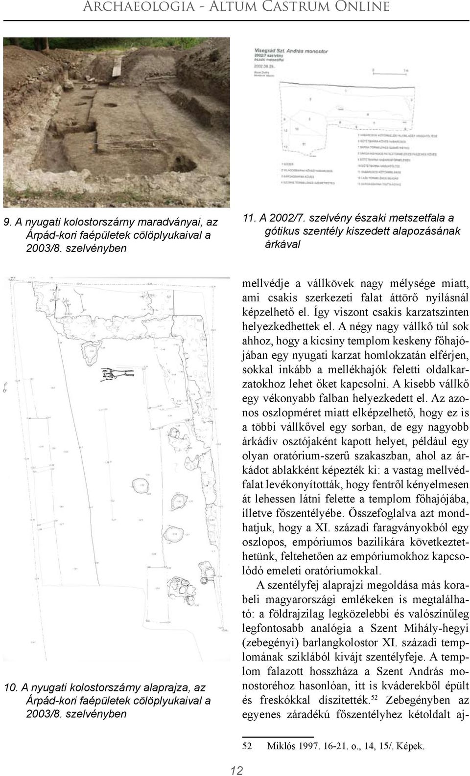 Így viszont csakis karzatszinten helyezkedhettek el.