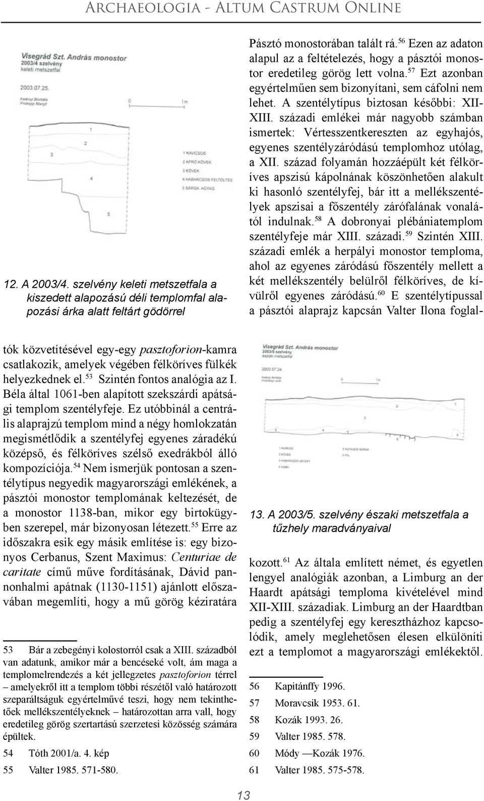 helyezkednek el. 53 Szintén fontos analógia az I. Béla által 1061-ben alapított szekszárdi apátsági templom szentélyfeje.