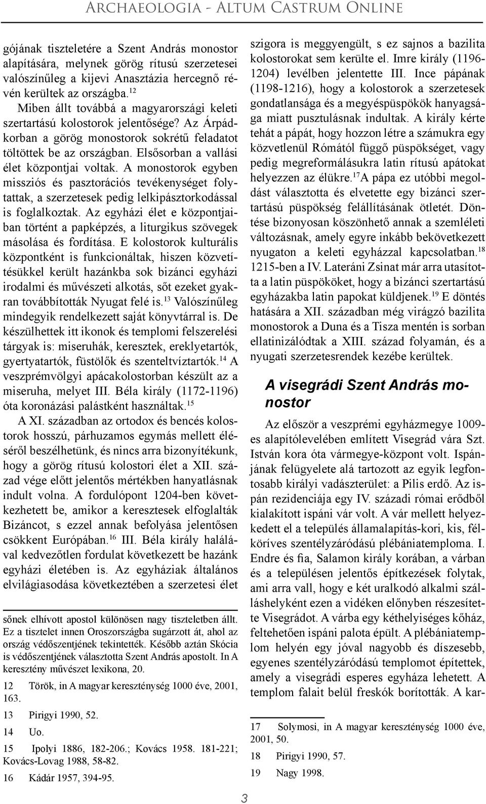 Elsősorban a vallási élet központjai voltak. A monostorok egyben missziós és pasztorációs tevékenységet folytattak, a szerzetesek pedig lelkipásztorkodással is foglalkoztak.
