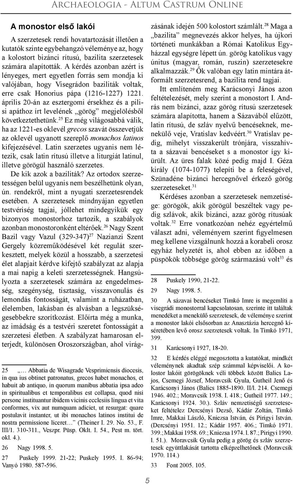 április 20-án az esztergomi érsekhez és a pilisi apáthoz írt levelének görög megjelölésből következtethetünk.