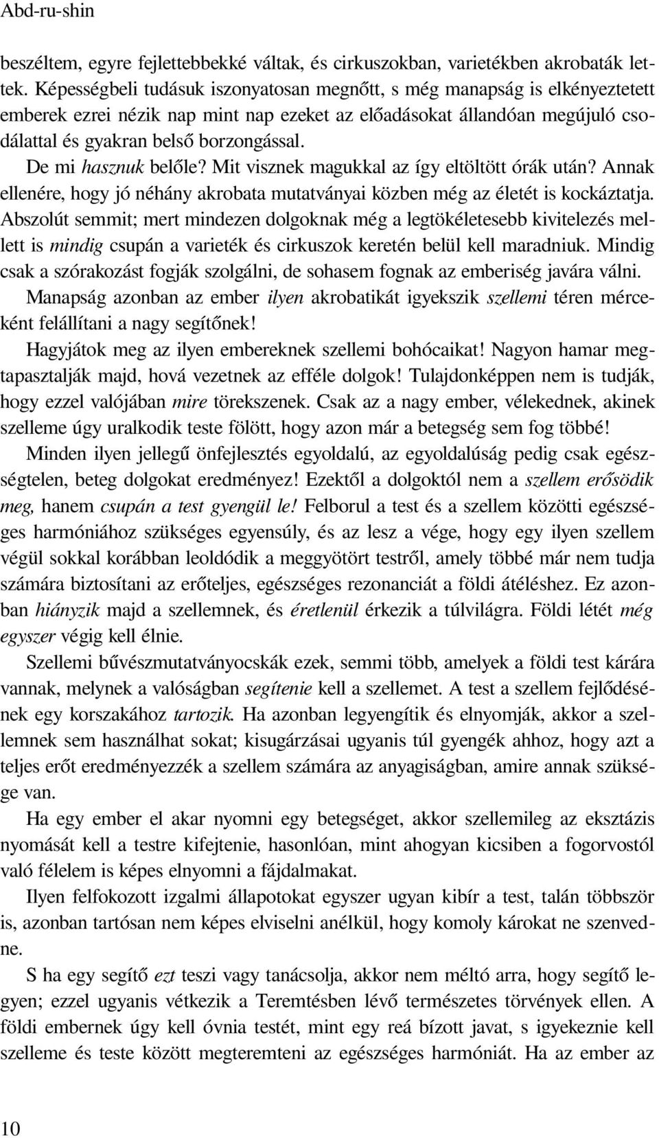 De mi hasznuk belőle? Mit visznek magukkal az így eltöltött órák után? Annak ellenére, hogy jó néhány akrobata mutatványai közben még az életét is kockáztatja.