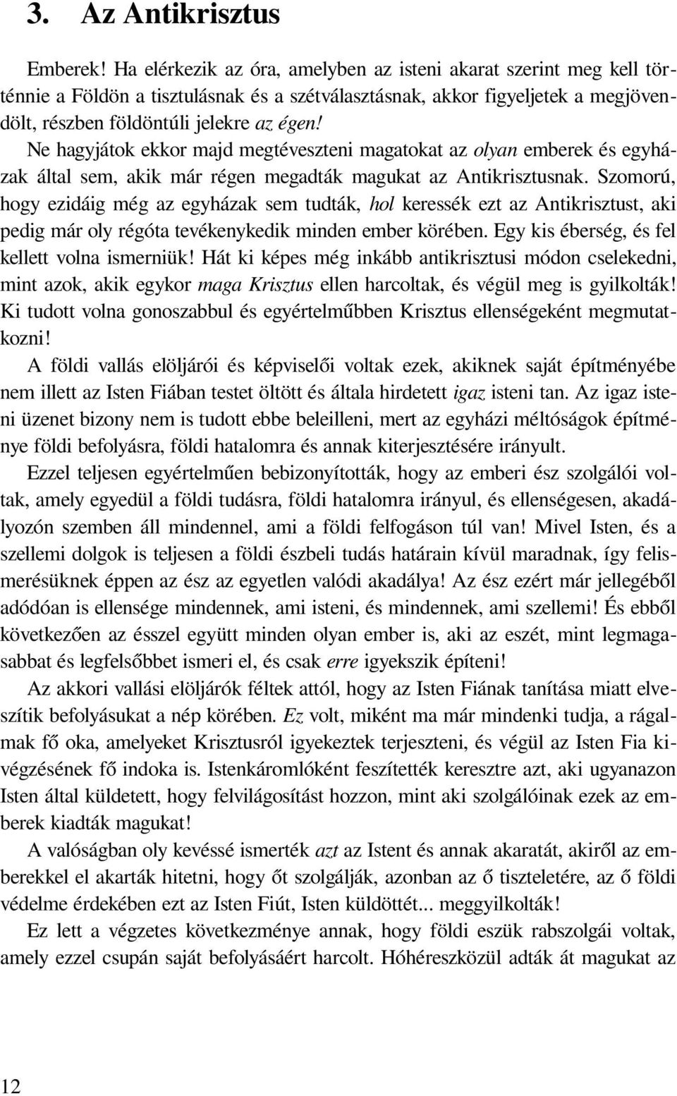 Ne hagyjátok ekkor majd megtéveszteni magatokat az olyan emberek és egyházak által sem, akik már régen megadták magukat az Antikrisztusnak.