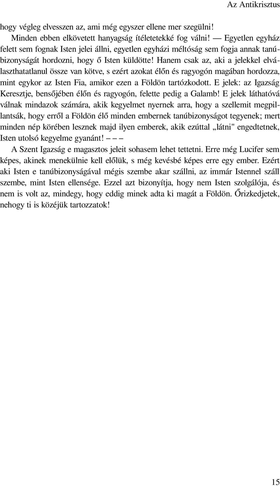 Hanem csak az, aki a jelekkel elválaszthatatlanul össze van kötve, s ezért azokat élőn és ragyogón magában hordozza, mint egykor az Isten Fia, amikor ezen a Földön tartózkodott.
