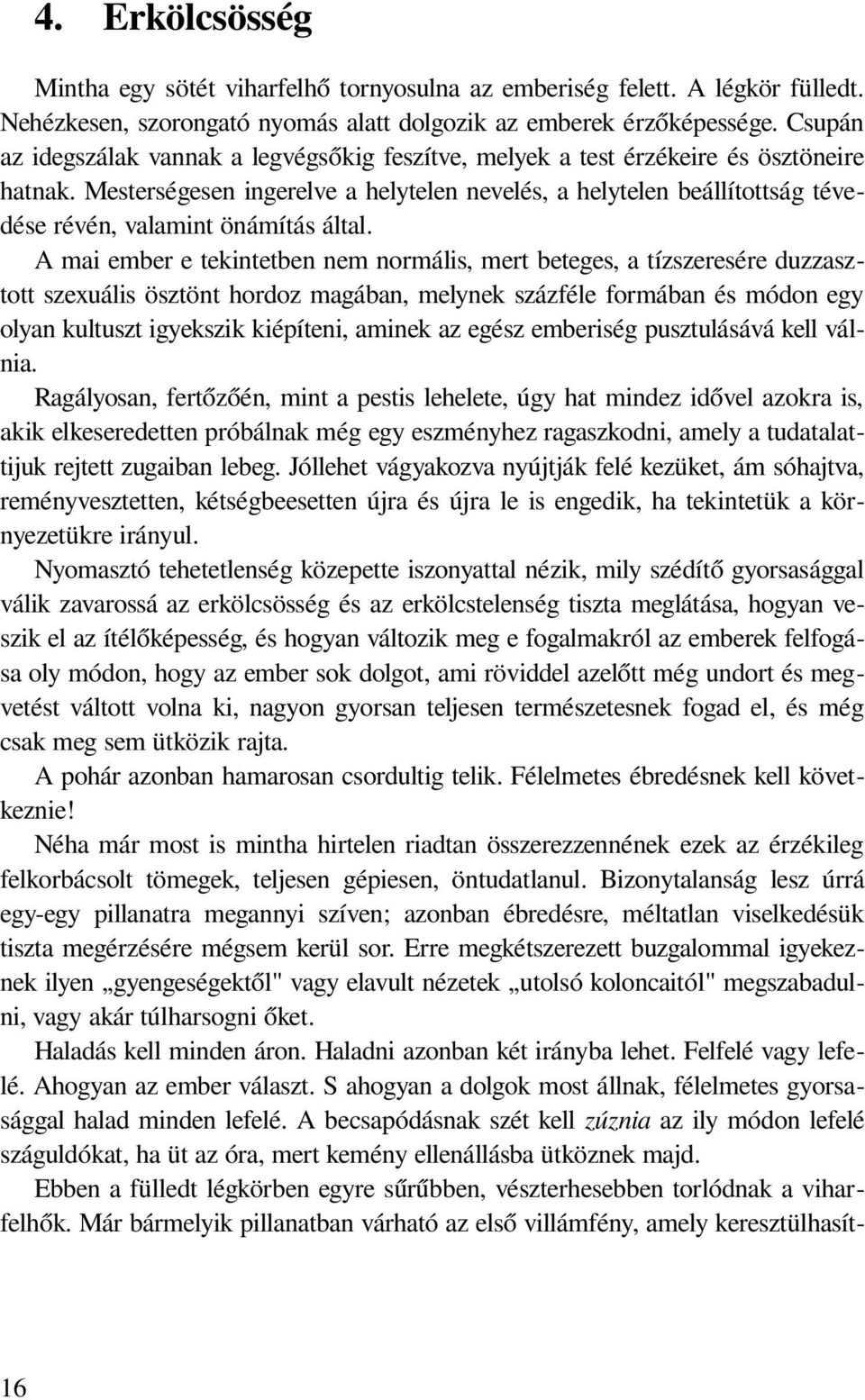 Mesterségesen ingerelve a helytelen nevelés, a helytelen beállítottság tévedése révén, valamint önámítás által.