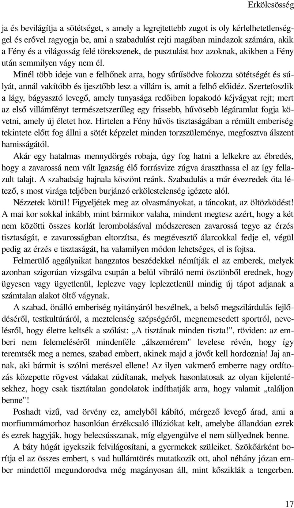 Minél több ideje van e felhőnek arra, hogy sűrűsödve fokozza sötétségét és súlyát, annál vakítóbb és ijesztőbb lesz a villám is, amit a felhő előidéz.