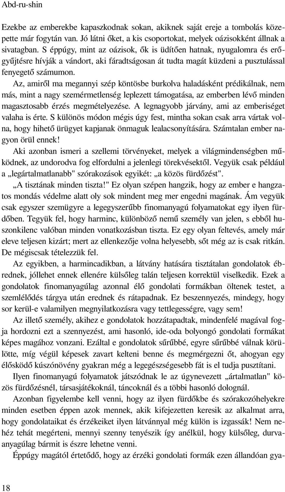 Az, amiről ma megannyi szép köntösbe burkolva haladásként prédikálnak, nem más, mint a nagy szemérmetlenség leplezett támogatása, az emberben lévő minden magasztosabb érzés megmételyezése.