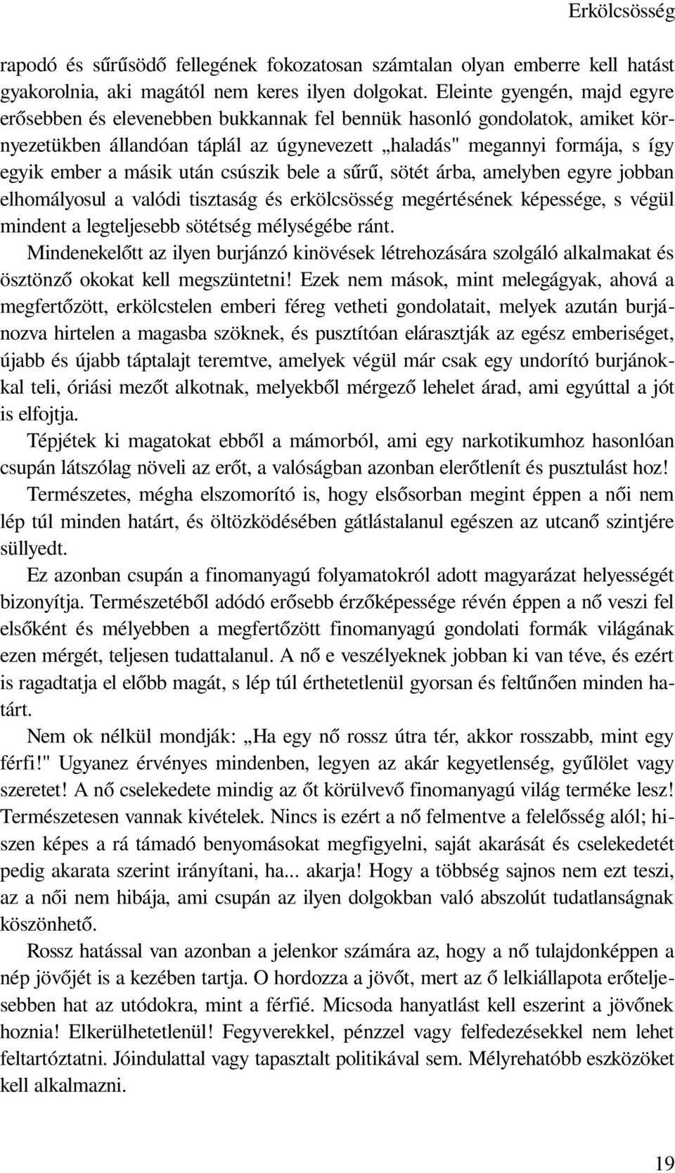 másik után csúszik bele a sűrű, sötét árba, amelyben egyre jobban elhomályosul a valódi tisztaság és erkölcsösség megértésének képessége, s végül mindent a legteljesebb sötétség mélységébe ránt.