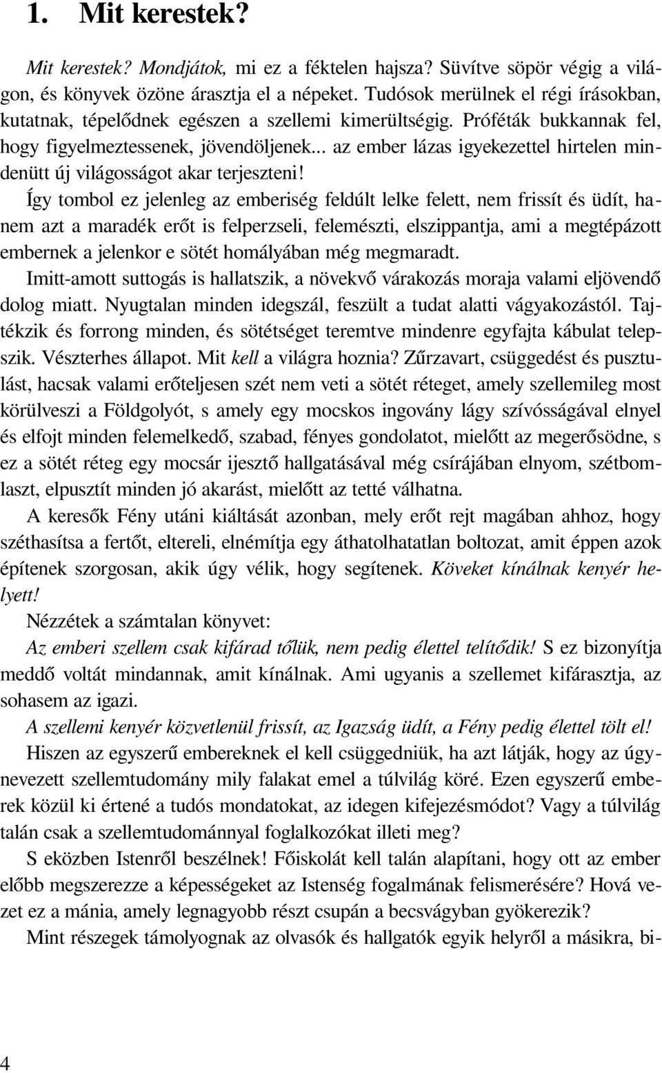 .. az ember lázas igyekezettel hirtelen mindenütt új világosságot akar terjeszteni!