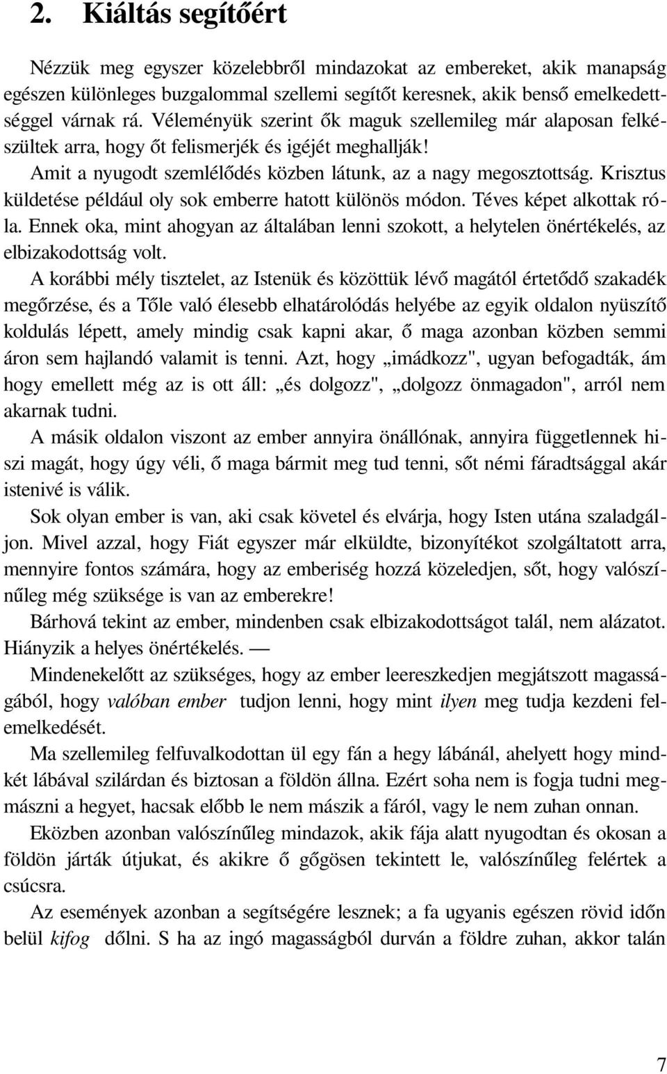 Krisztus küldetése például oly sok emberre hatott különös módon. Téves képet alkottak róla. Ennek oka, mint ahogyan az általában lenni szokott, a helytelen önértékelés, az elbizakodottság volt.