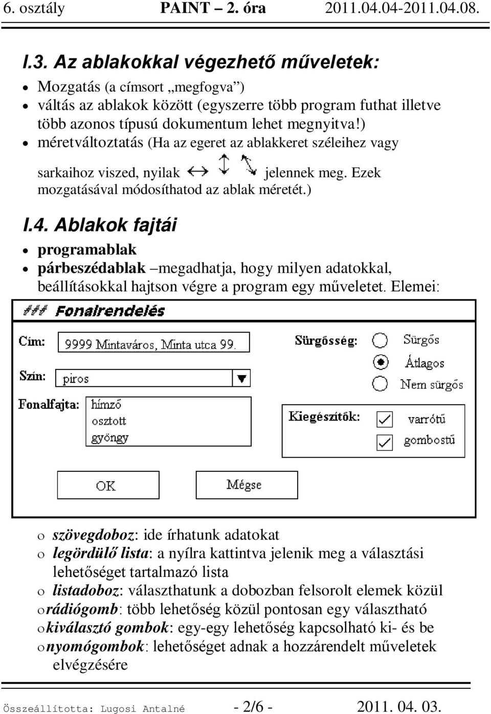 Ablakok fajtái programablak párbeszédablak megadhatja, hogy milyen adatokkal, beállításokkal hajtson végre a program egy műveletet.